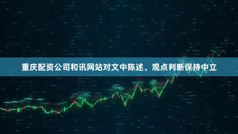 重庆配资公司和讯网站对文中陈述、观点判断保持中立