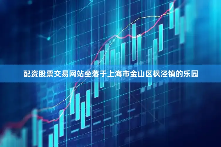配资股票交易网站坐落于上海市金山区枫泾镇的乐园
