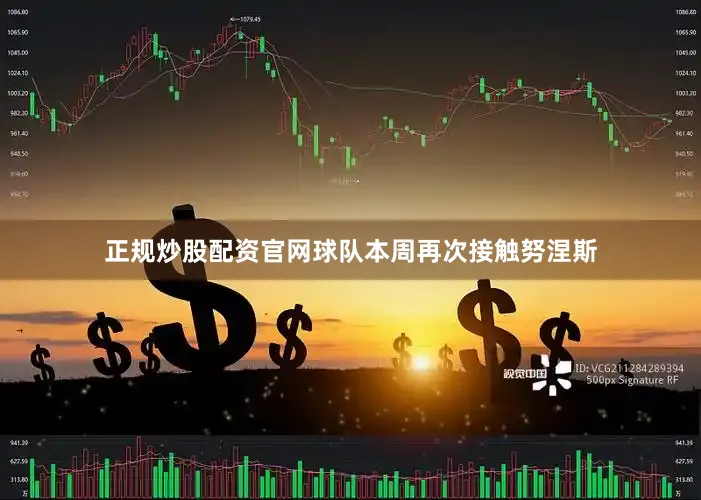 正规炒股配资官网球队本周再次接触努涅斯