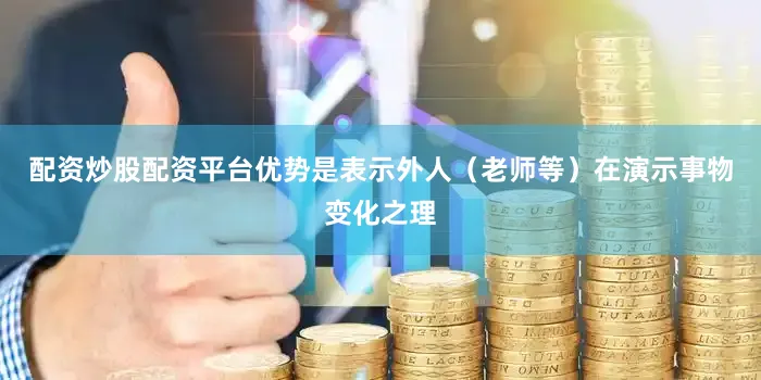 配资炒股配资平台优势是表示外人（老师等）在演示事物变化之理